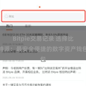 Bitpie交易记录 选择比特派：最安全便捷的数字资产钱包