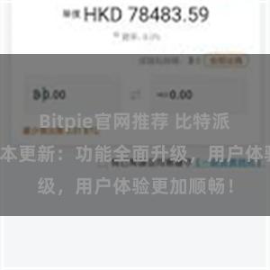 Bitpie官网推荐 比特派钱包最新版本更新：功能全面升级，用户体验更加顺畅！