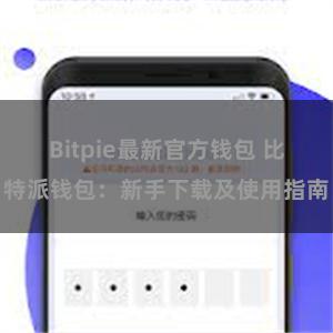 Bitpie最新官方钱包 比特派钱包：新手下载及使用指南