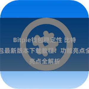 Bitpie钱包稳定性 比特派钱包最新版本下载教程：功能亮点全解析