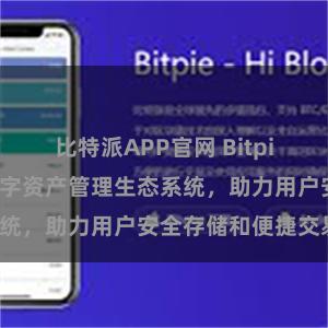 比特派APP官网 Bitpie钱包：打造数字资产管理生态系统，助力用户安全存储和便捷交易。