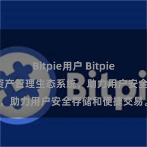 Bitpie用户 Bitpie钱包：打造数字资产管理生态系统，助力用户安全存储和便捷交易。