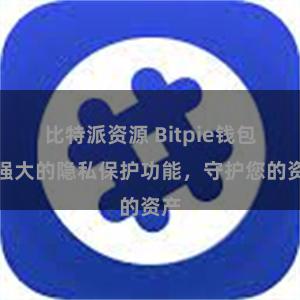 比特派资源 Bitpie钱包：强大的隐私保护功能，守护您的资产