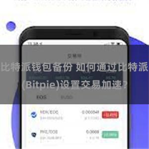 比特派钱包备份 如何通过比特派(Bitpie)设置交易加速？