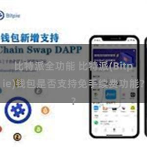 比特派全功能 比特派(Bitpie)钱包是否支持免手续费功能？